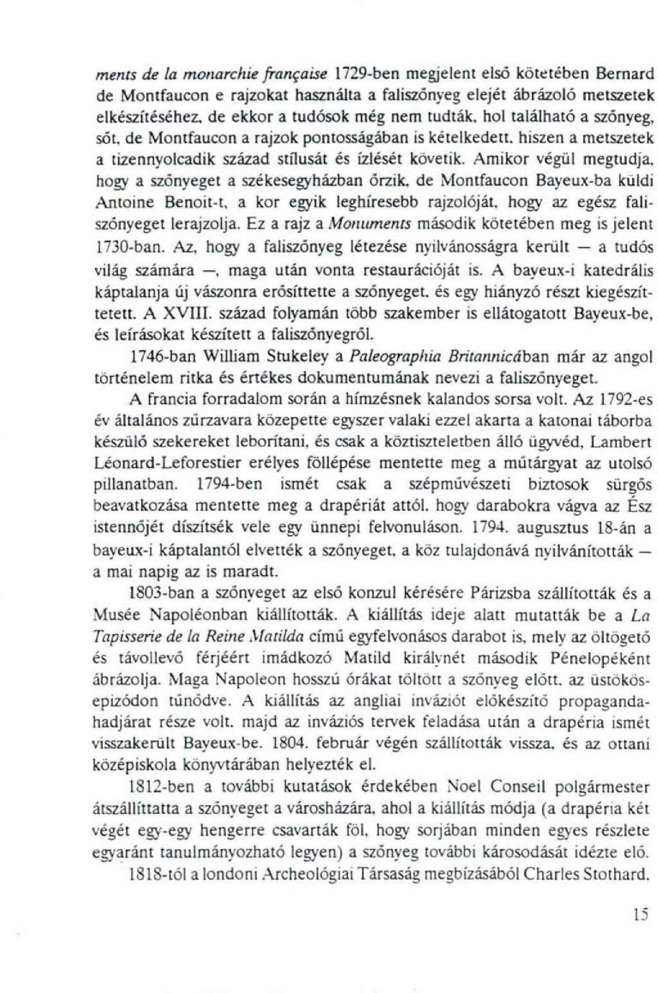 Amikor végül megtudja, hogy a szőnyeget a székesegyházban őrzik, de Montfaucon Bayeux-ba küldi Antoine Benoit-t, a kor egyik leghíresebb rajzolóját, hogy az egész faliszónyeget lerajzolja.