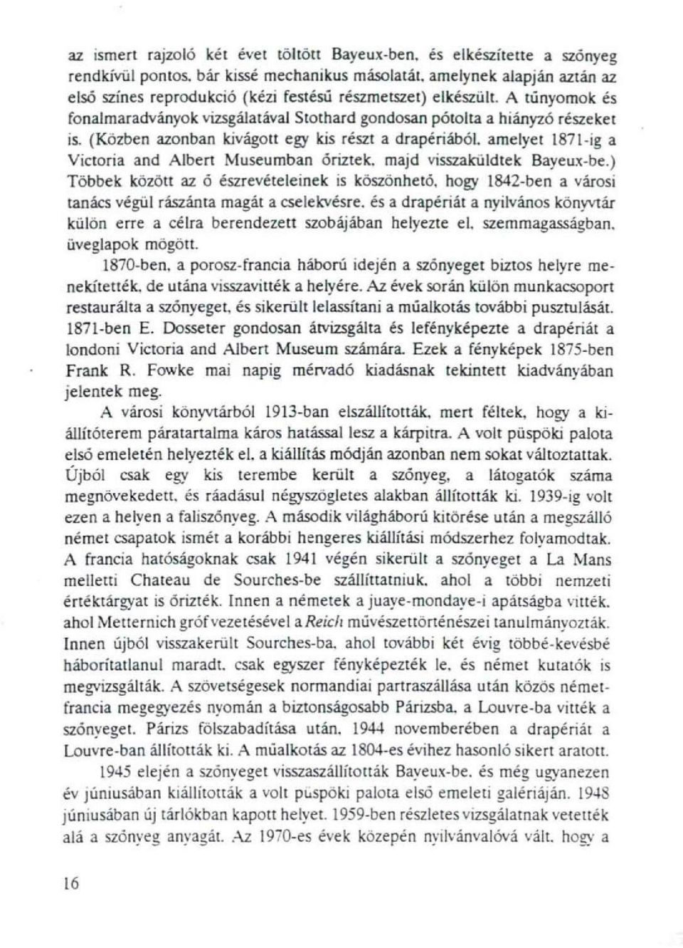 (Közben azonban kivágott egy kis részt a drapériából, amelyet 1871-ig a Victoria and Albert Museumban őriztek, majd visszaküldték Bayeux-be.