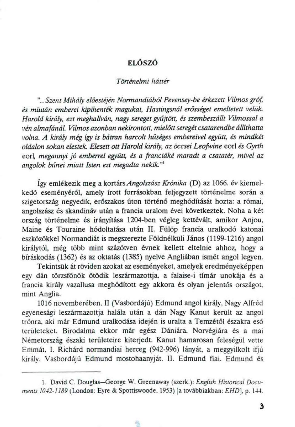 A király még így is bátran harcolt hűséges embereivel együtt, és mindkél oldalon sokan elestek. Elesett ott Harold király, az öccsei Leofwine eor!