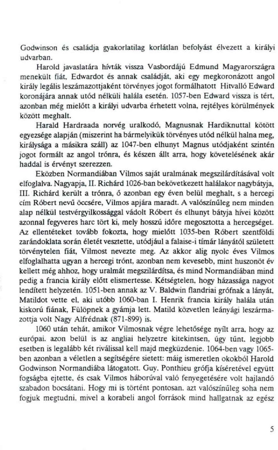 1057-ben Edward vissza is tért, azonban még mielőtt a királyi udvarba érhetett volna, rejtélyes körülmények között meghalt.