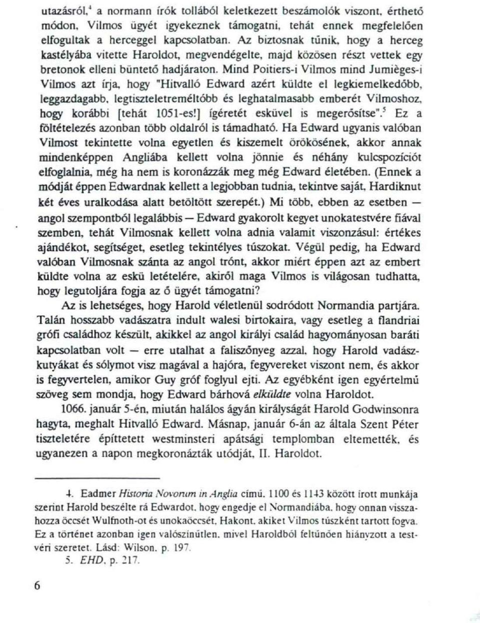 hogy "Hitvalló Edward azért küldte el legkiemelkedőbb, leggazdagabb, legtiszteletreméltóbb és leghatalmasabb emberét Vilmoshoz, hogy korábbi [tehát 1051-es!] ígéretét esküvel is megerősítse".