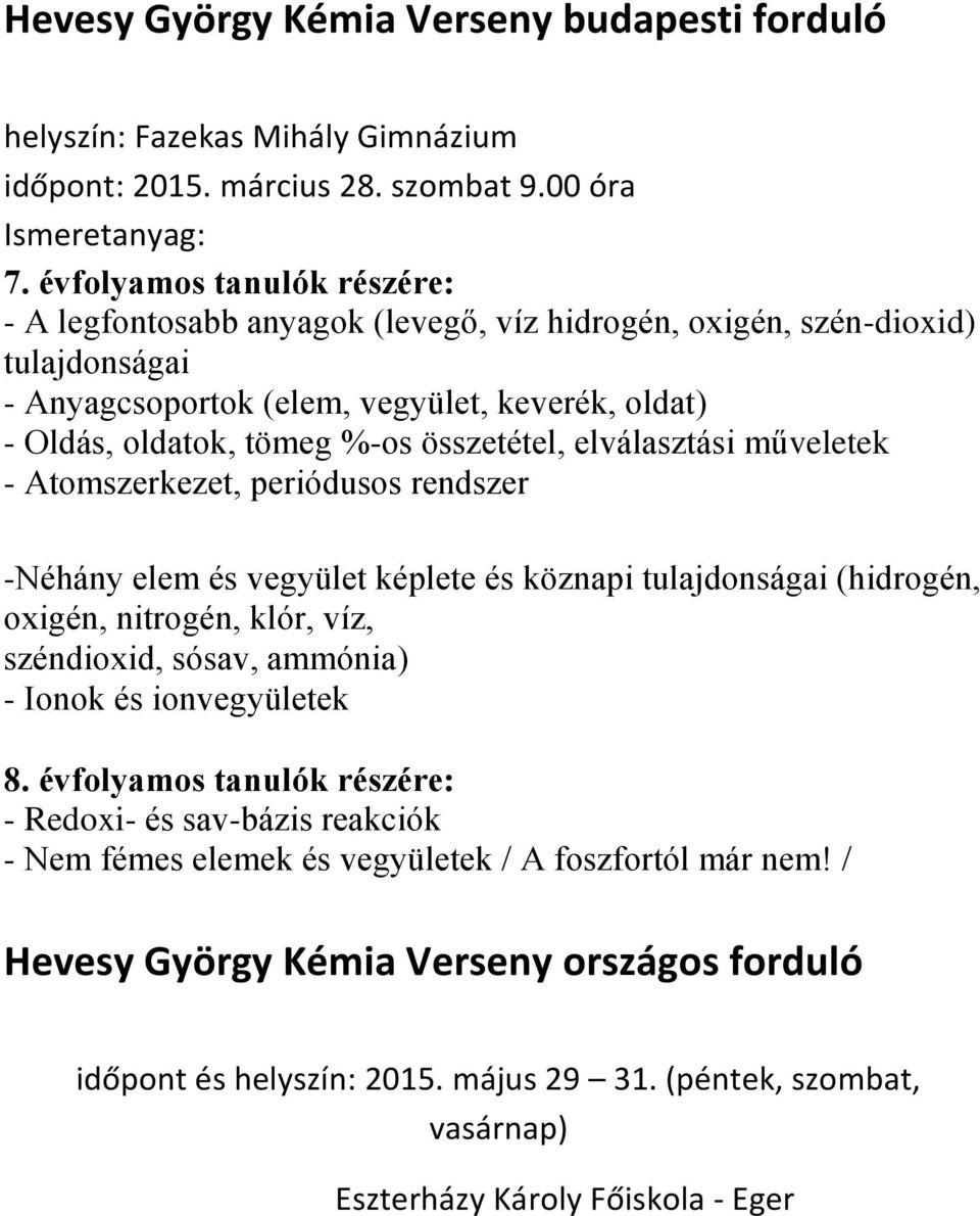 összetétel, elválasztási műveletek - Atomszerkezet, periódusos rendszer -Néhány elem és vegyület képlete és köznapi tulajdonságai (hidrogén, oxigén, nitrogén, klór, víz, széndioxid, sósav, ammónia) -