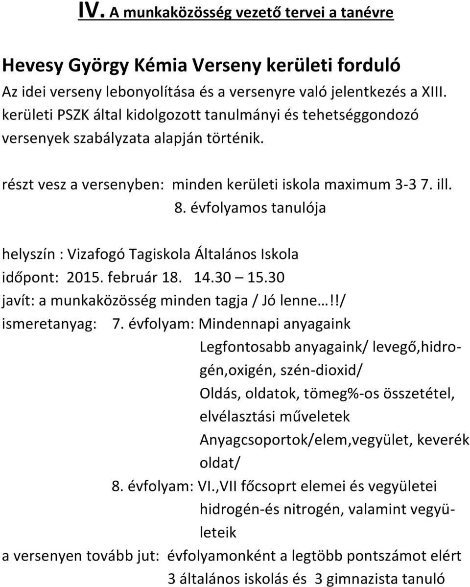 évfolyamos tanulója helyszín : Vizafogó Tagiskola Általános Iskola időpont: 2015. február 18. 14.30 15.30 javít: a munkaközösség minden tagja / Jó lenne!!/ ismeretanyag: 7.