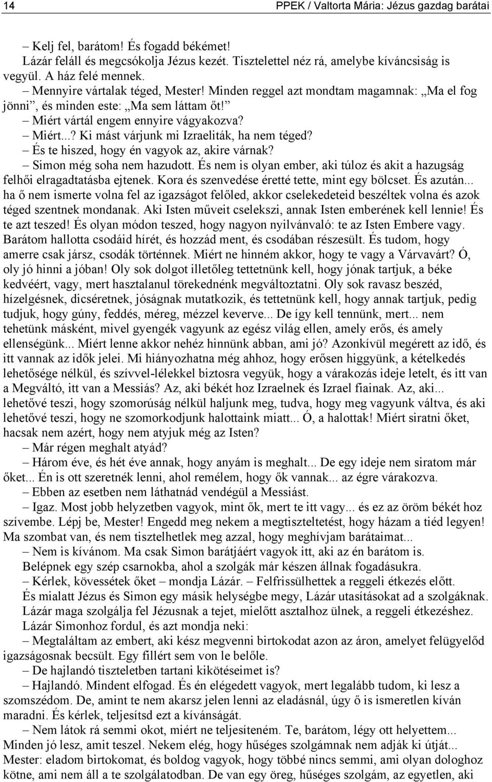 És te hiszed, hogy én vagyok az, akire várnak? Simon még soha nem hazudott. És nem is olyan ember, aki túloz és akit a hazugság felhői elragadtatásba ejtenek.