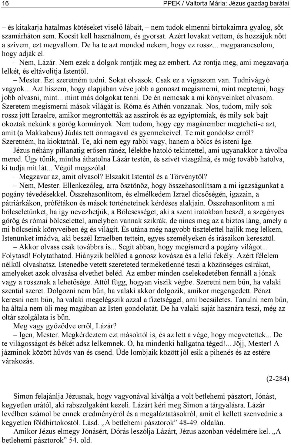 Az rontja meg, ami megzavarja lelkét, és eltávolítja Istentől. Mester. Ezt szeretném tudni. Sokat olvasok. Csak ez a vigaszom van. Tudnivágyó vagyok.