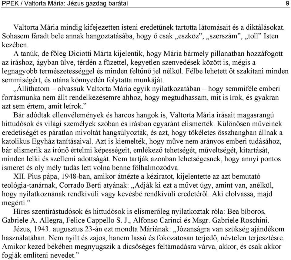 A tanúk, de főleg Diciotti Márta kijelentik, hogy Mária bármely pillanatban hozzáfogott az íráshoz, ágyban ülve, térdén a füzettel, kegyetlen szenvedések között is, mégis a legnagyobb