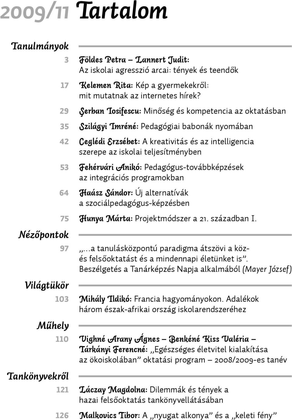 29 Şerban Iosifescu: Minőség és kompetencia az oktatásban 35 Szilágyi Imréné: Pedagógiai babonák nyomában 42 Ceglédi Erzsébet: A kreativitás és az intelligencia szerepe az iskolai teljesítményben 53