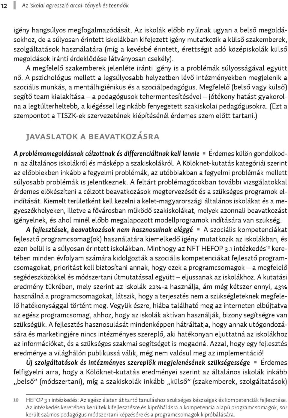 érettségit adó középiskolák külső megoldások iránti érdeklődése látványosan csekély). A megfelelő szakemberek jelenléte iránti igény is a problémák súlyosságával együtt nő.