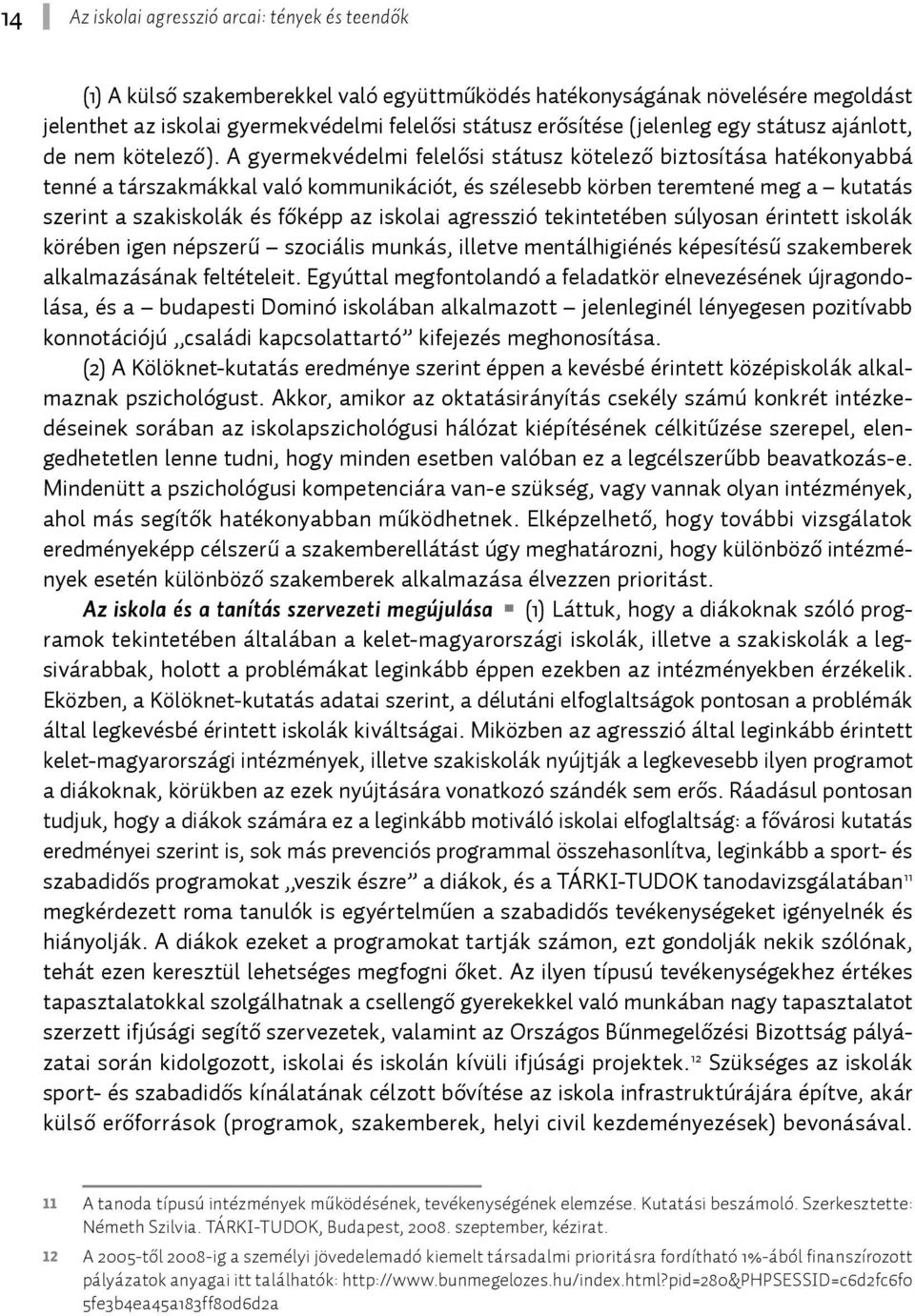 A gyermekvédelmi felelősi státusz kötelező biztosítása hatékonyabbá tenné a társzakmákkal való kommunikációt, és szélesebb körben teremtené meg a kutatás szerint a szakiskolák és főképp az iskolai