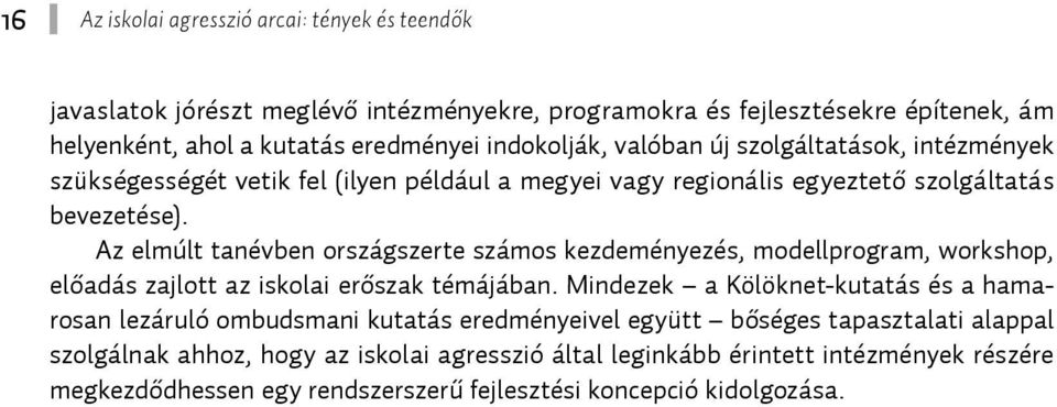 Az elmúlt tanévben országszerte számos kezdeményezés, modellprogram, workshop, előadás zajlott az iskolai erőszak témájában.