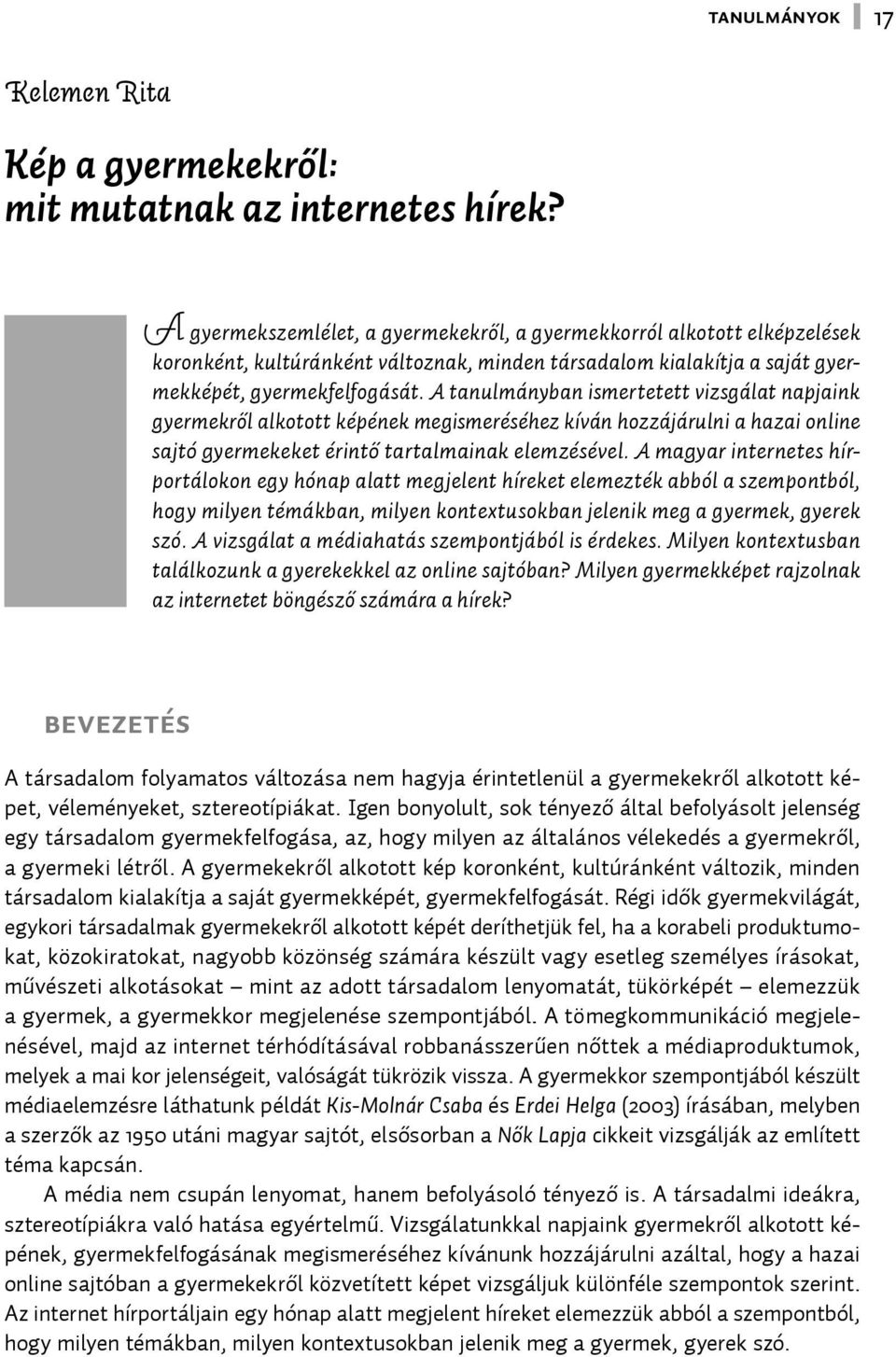 A tanulmányban ismertetett vizsgálat napjaink gyermekről alkotott képének megismeréséhez kíván hozzájárulni a hazai online sajtó gyermekeket érintő tartalmainak elemzésével.