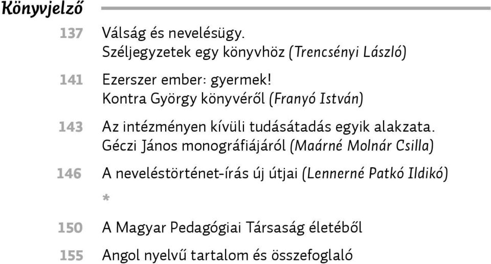 Kontra György könyvéről (Franyó István) 143 Az intézményen kívüli tudásátadás egyik alakzata.