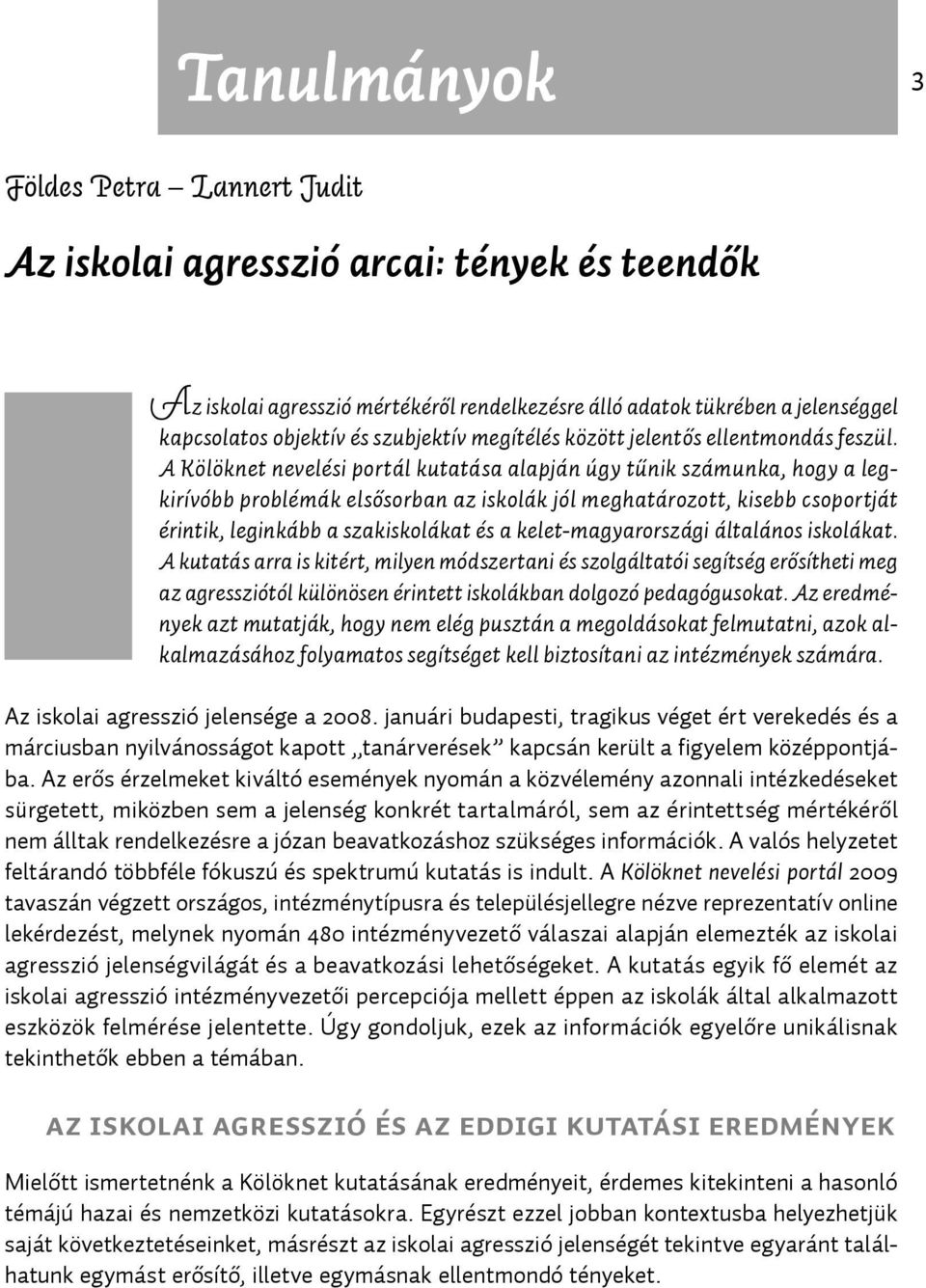 A Kölöknet nevelési portál kutatása alapján úgy tűnik számunka, hogy a legkirívóbb problémák elsősorban az iskolák jól meghatározott, kisebb csoportját érintik, leginkább a szakiskolákat és a