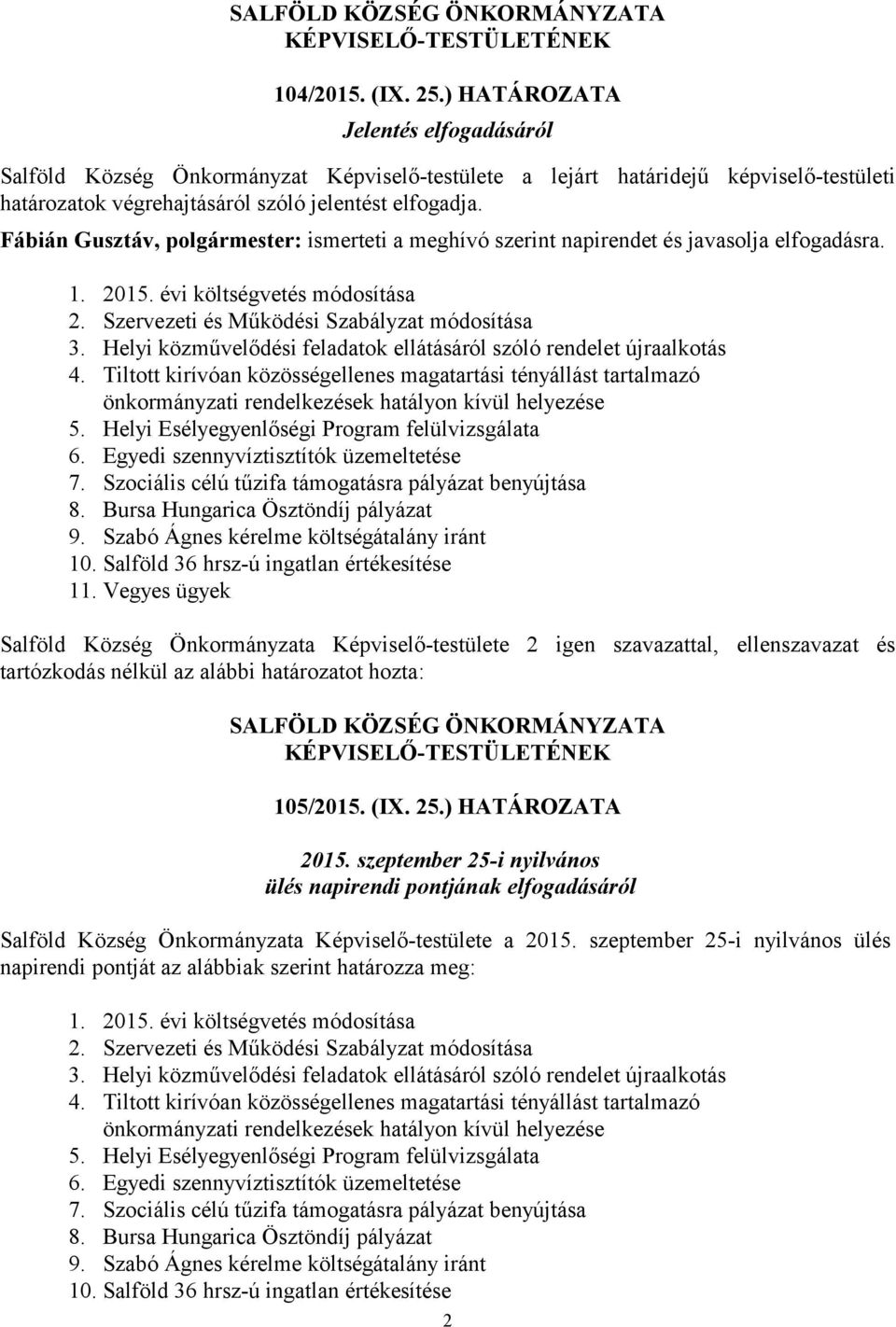 Helyi közművelődési feladatok ellátásáról szóló rendelet újraalkotás 4. Tiltott kirívóan közösségellenes magatartási tényállást tartalmazó önkormányzati rendelkezések hatályon kívül helyezése 5.