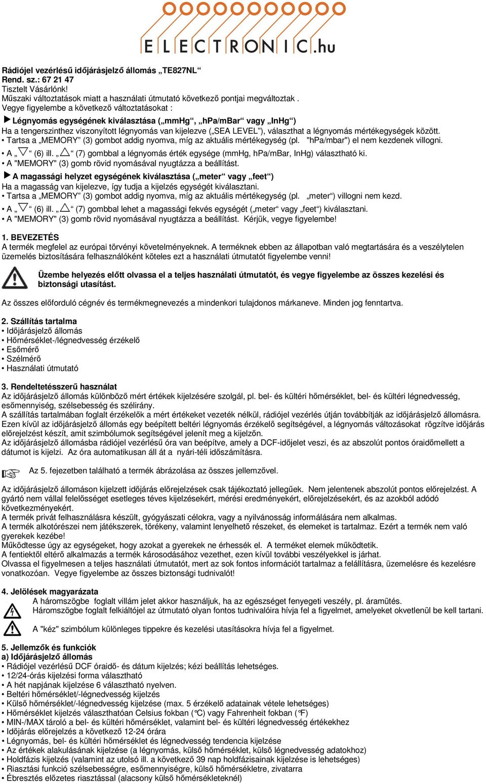 Vegye figyelembe a következő változtatásokat : Légnyomás egységének kiválasztása ( mmhg, hpa/mbar vagy InHg ) Ha a tengerszinthez viszonyított légnyomás van kijelezve ( SEA LEVEL ), választhat a