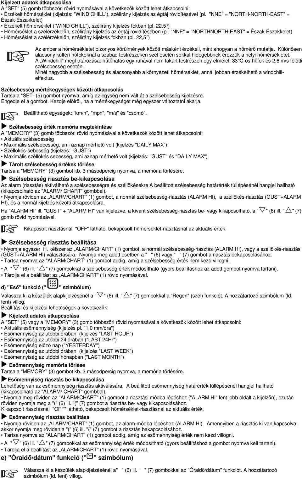 22,5 ) Hőmérséklet a szélérzékelőn, szélirány kijelzés az égtáj rövidítésében (pl. "NNE" = "NORTHNORTH-EAST" = Észak-Északkelet) Hőmérséklet a szélérzékelőn, szélirány kijelzés fokban (pl.