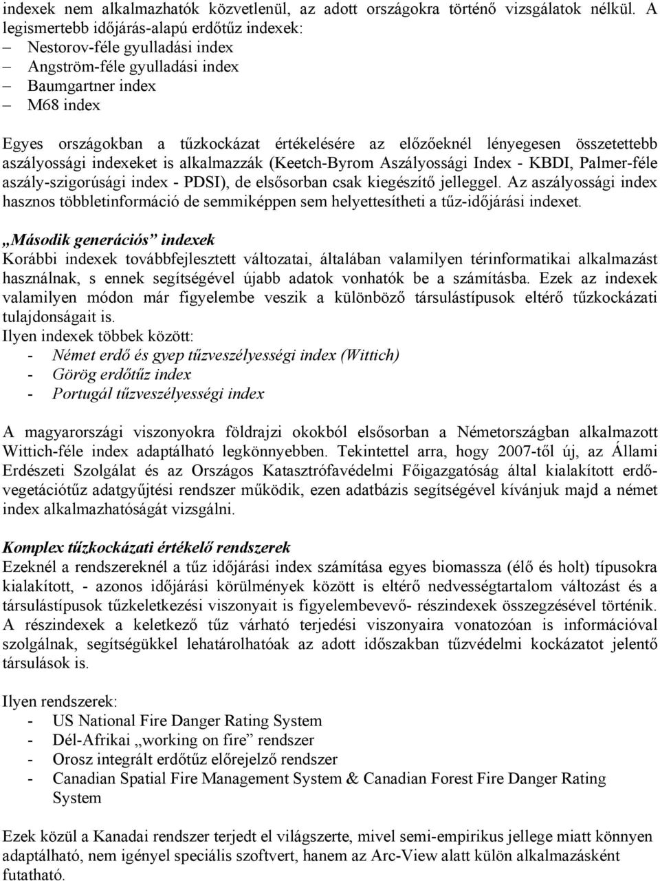 lényegesen összetettebb aszályossági indexeket is alkalmazzák (Keetch-Byrom Aszályossági Index - KBDI, Palmer-féle aszály-szigorúsági index - PDSI), de elsősorban csak kiegészítő jelleggel.