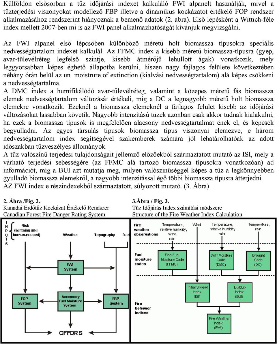 Az FWI alpanel első lépcsőben különböző méretű holt biomassza típusokra speciális nedvességtartalom indexet kalkulál.