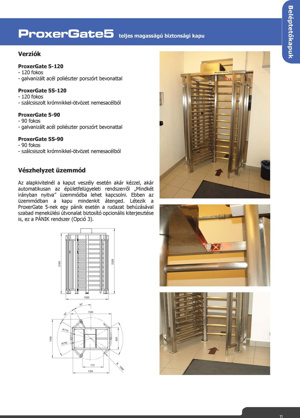 Vészhelyzet üzemmód Az alapkivitelnél a kaput veszély esetén akár kézzel, akár automatikusan az épületfelügyeleti rendszerről Mindkét irányban nyitva üzemmódba lehet kapcsolni.