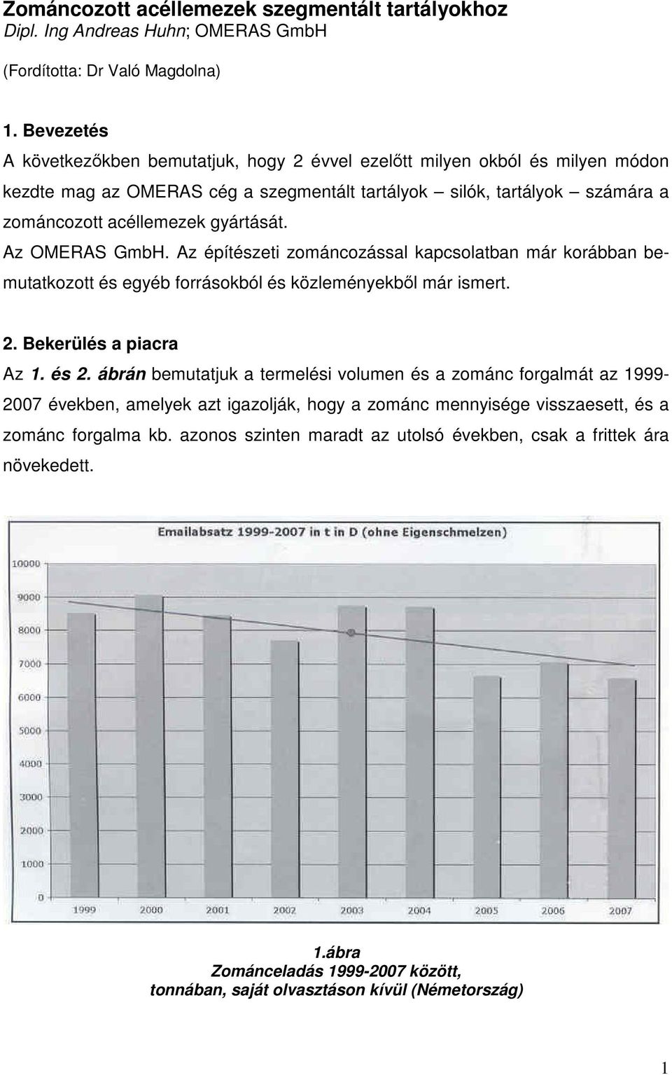 Az OMERAS GmbH. Az építészeti zománcozással kapcsolatban már korábban bemutatkozott és egyéb forrásokból és közleményekbıl már ismert. 2. Bekerülés a piacra Az 1. és 2.