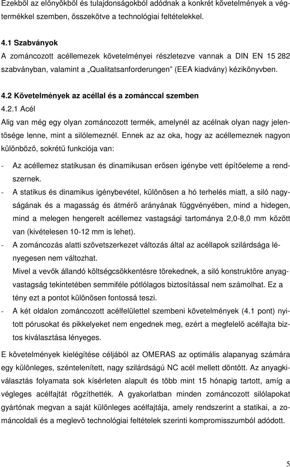 2 Követelmények az acéllal és a zománccal szemben 4.2.1 Acél Alig van még egy olyan zománcozott termék, amelynél az acélnak olyan nagy jelentısége lenne, mint a silólemeznél.