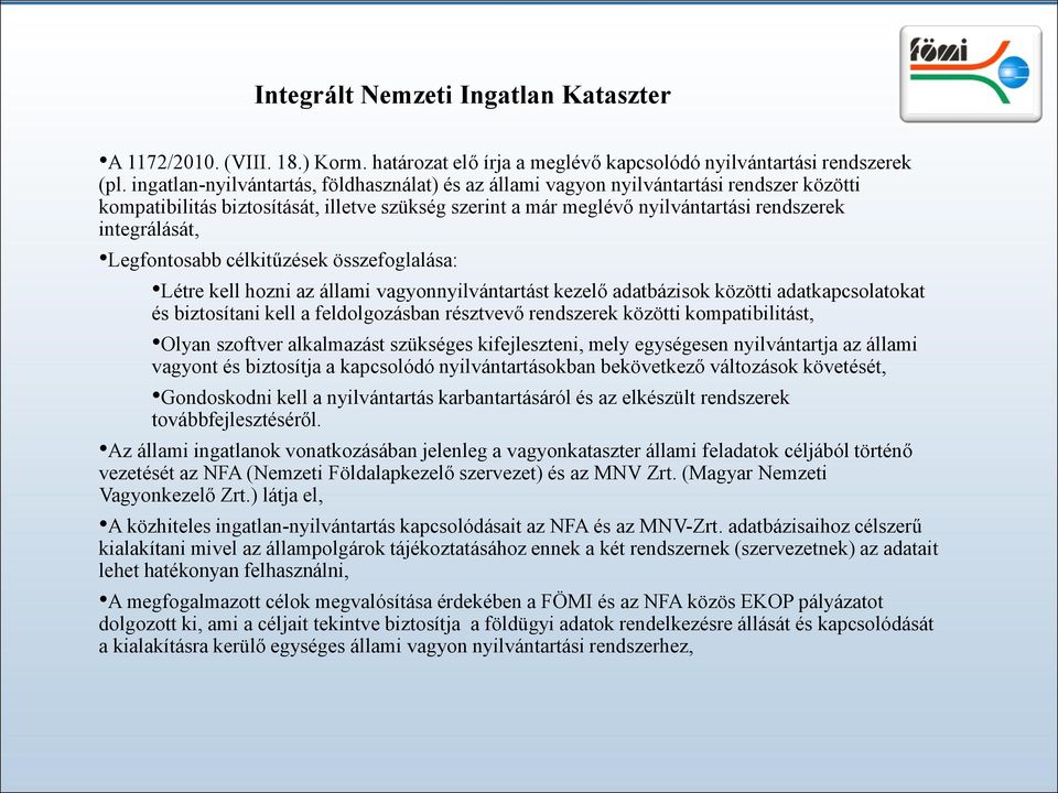 Legfontosabb célkitűzések összefoglalása: Létre kell hozni az állami vagyonnyilvántartást kezelő adatbázisok közötti adatkapcsolatokat és biztosítani kell a feldolgozásban résztvevő rendszerek