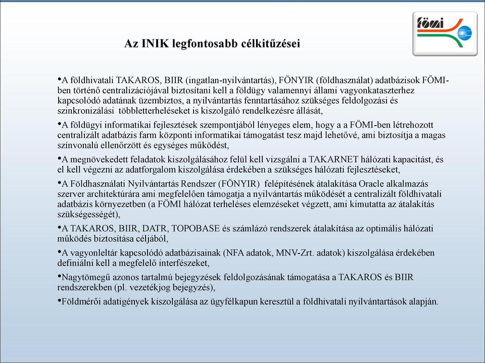 informatikai fejlesztések szempontjából lényeges elem, hogy a a FÖMI-ben létrehozott centralizált adatbázis farm központi informatikai támogatást tesz majd lehetővé, ami biztosítja a magas színvonalú