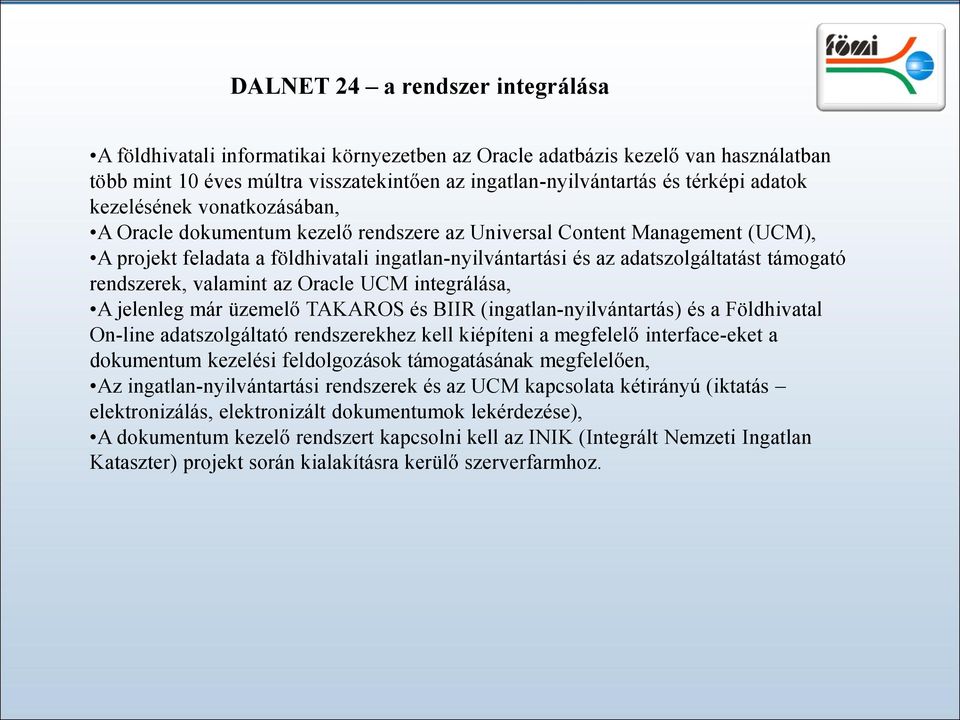 támogató rendszerek, valamint az Oracle UCM integrálása, A jelenleg már üzemelő TAKAROS és BIIR (ingatlan-nyilvántartás) és a Földhivatal On-line adatszolgáltató rendszerekhez kell kiépíteni a