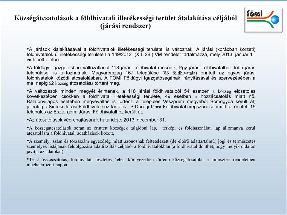 A földügyi igazgatásban változatlanul 118 járási földhivatal működik. Egy járási földhivatalhoz több járás települései is tartozhatnak.