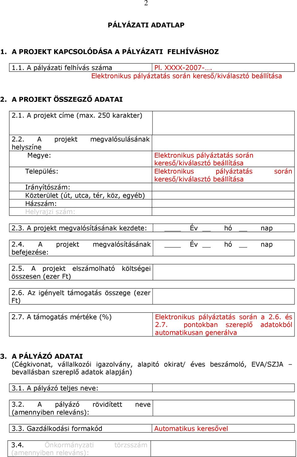 3. A projekt megvalósításának kezdete: Év hó nap 2.4. A projekt megvalósításának befejezése: Év hó nap 2.5. A projekt elszámolható költségei összesen (ezer Ft) 2.6.