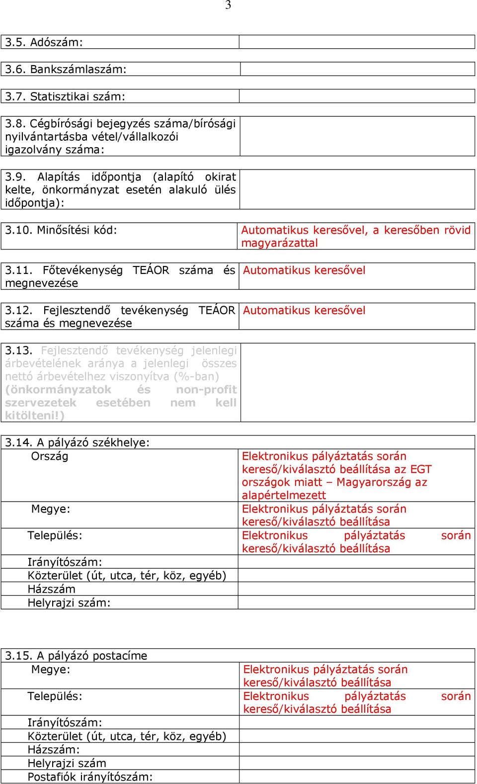 Főtevékenység TEÁOR száma és megnevezése 3.12. Fejlesztendő tevékenység TEÁOR száma és megnevezése Automatikus keresővel Automatikus keresővel 3.13.