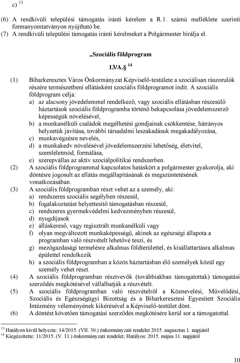 14 (1) Biharkeresztes Város Önkormányzat Képviselő-testülete a szociálisan rászorulók részére természetbeni ellátásként szociális földprogramot indít.