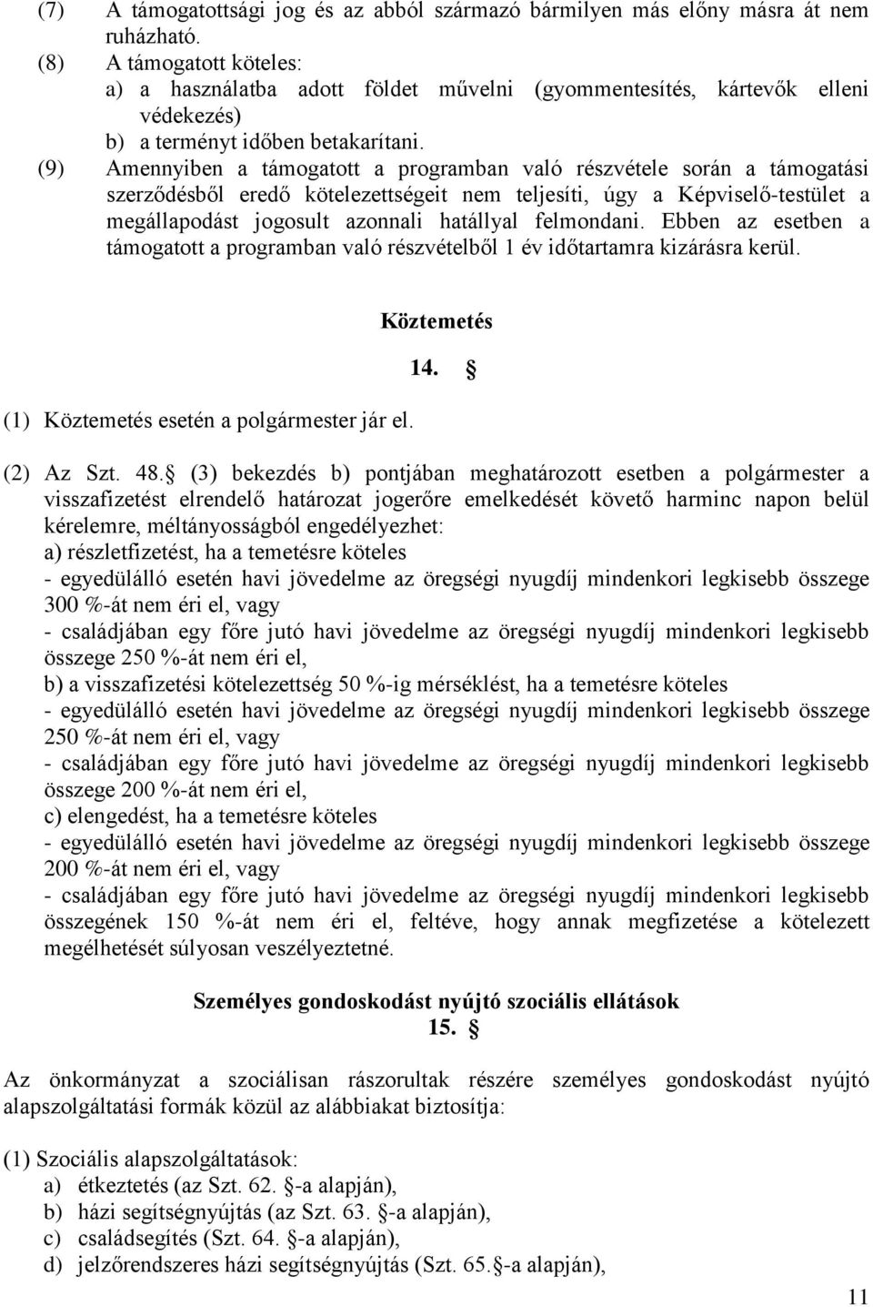 (9) Amennyiben a támogatott a programban való részvétele során a támogatási szerződésből eredő kötelezettségeit nem teljesíti, úgy a Képviselő-testület a megállapodást jogosult azonnali hatállyal