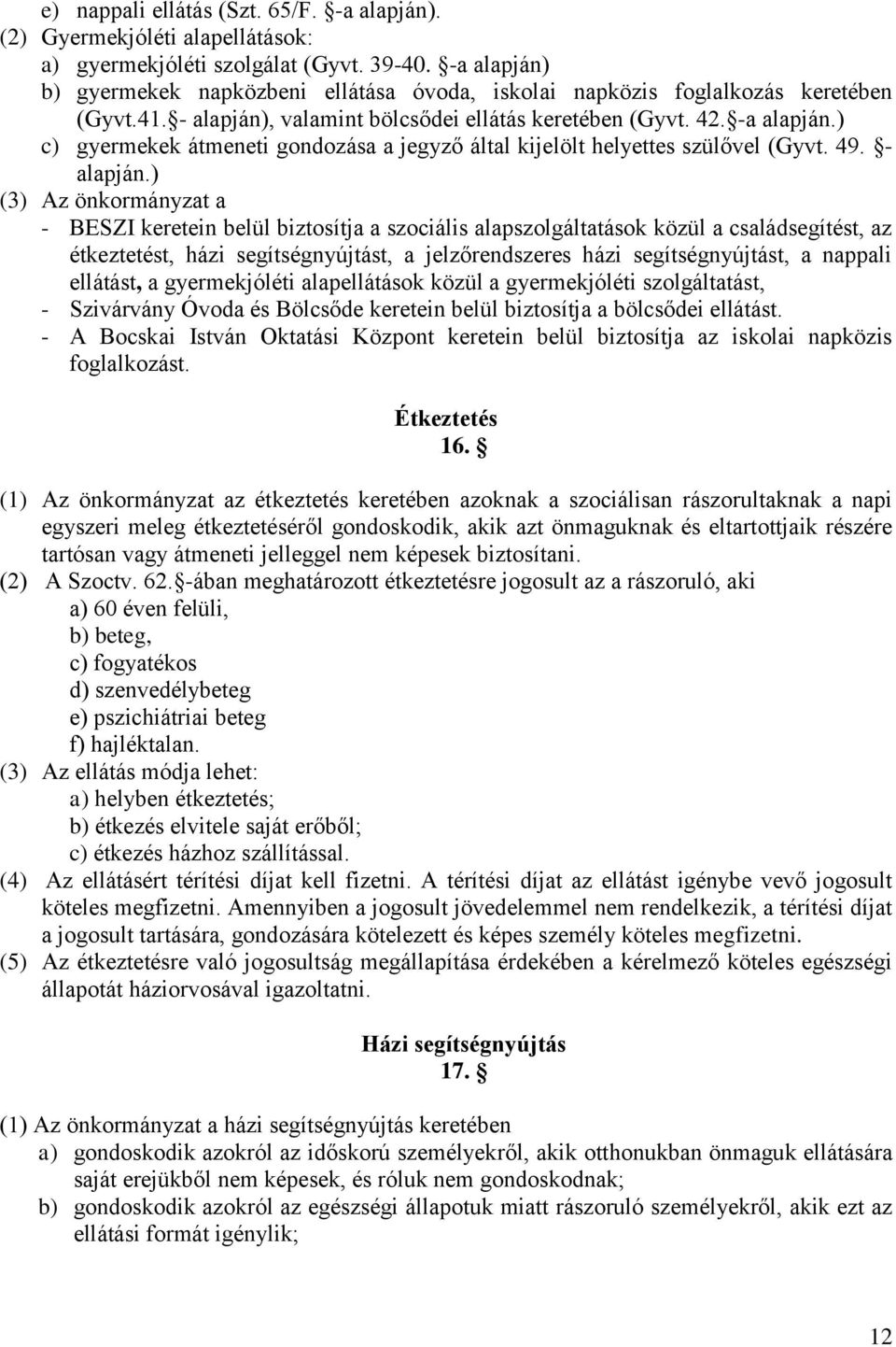 ) c) gyermekek átmeneti gondozása a jegyző által kijelölt helyettes szülővel (Gyvt. 49. - alapján.