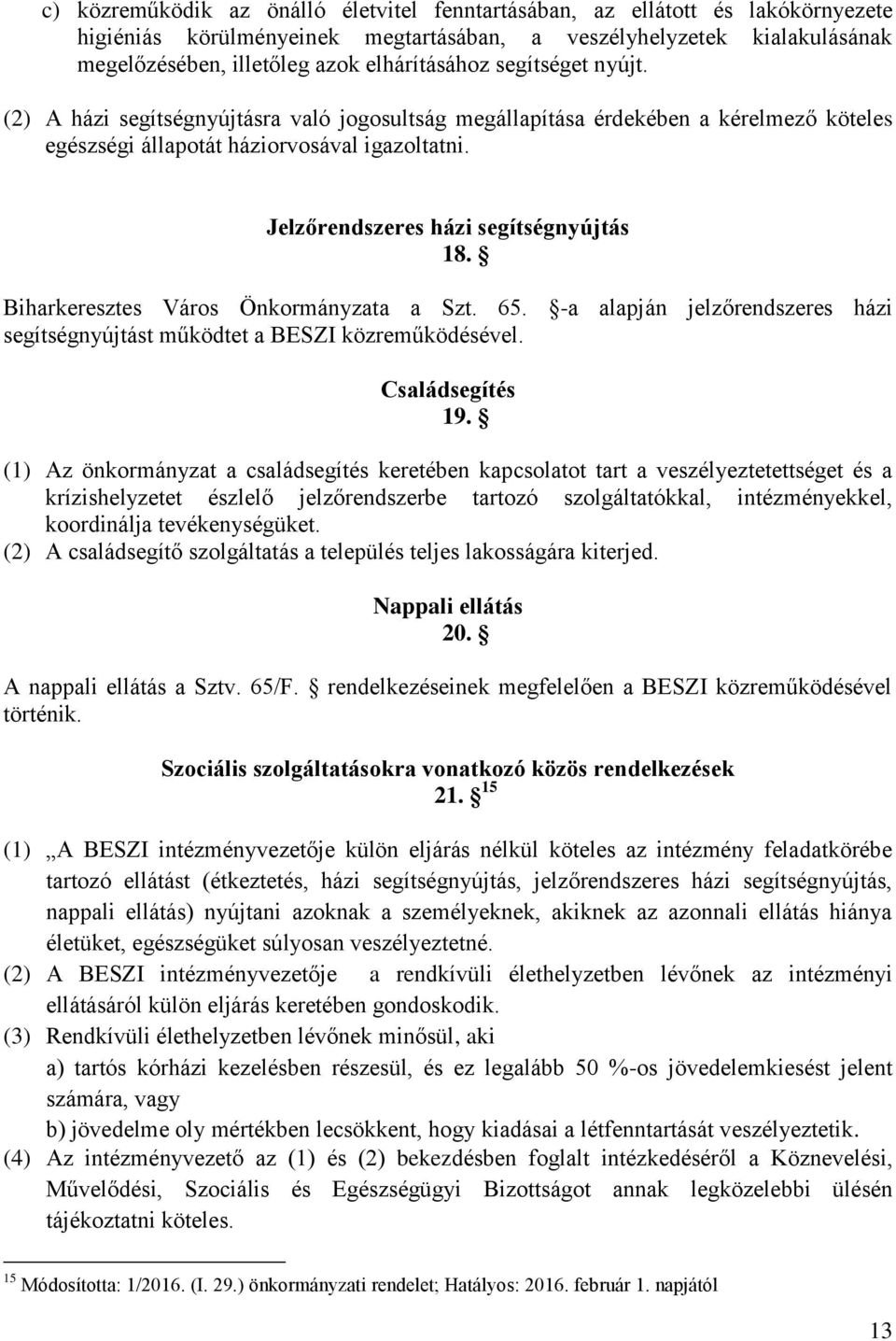 Biharkeresztes Város Önkormányzata a Szt. 65. -a alapján jelzőrendszeres házi segítségnyújtást működtet a BESZI közreműködésével. Családsegítés 19.