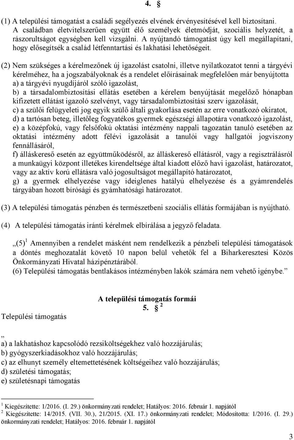 A nyújtandó támogatást úgy kell megállapítani, hogy elősegítsék a család létfenntartási és lakhatási lehetőségeit.