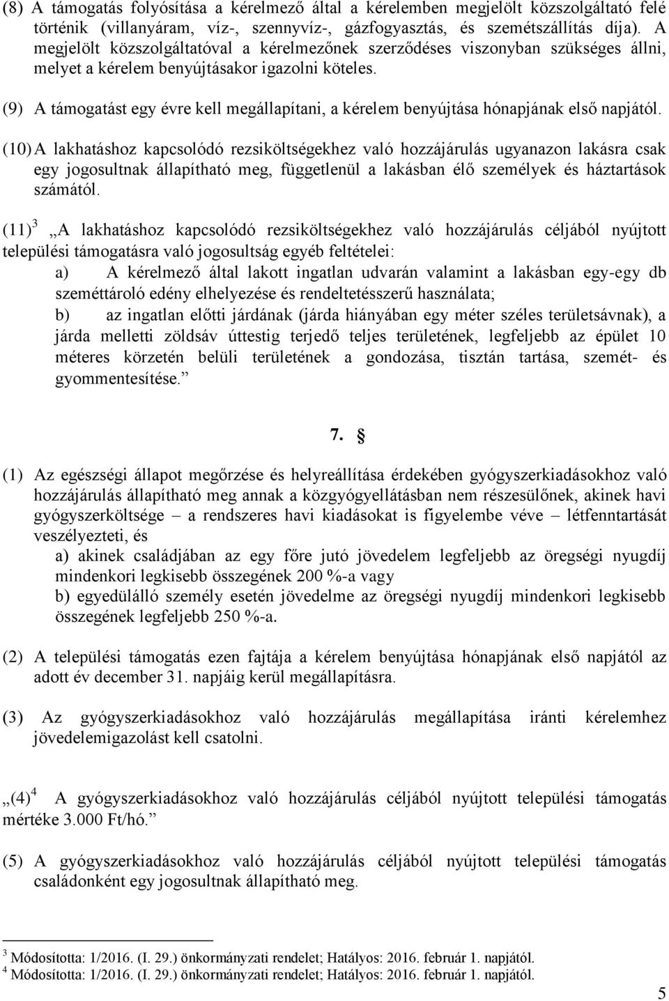 (9) A támogatást egy évre kell megállapítani, a kérelem benyújtása hónapjának első napjától.