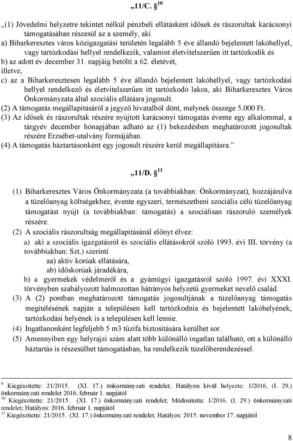 életévét, illetve, c) az a Biharkeresztesen legalább 5 éve állandó bejelentett lakóhellyel, vagy tartózkodási hellyel rendelkező és életvitelszerűen itt tartózkodó lakos, aki Biharkeresztes Város