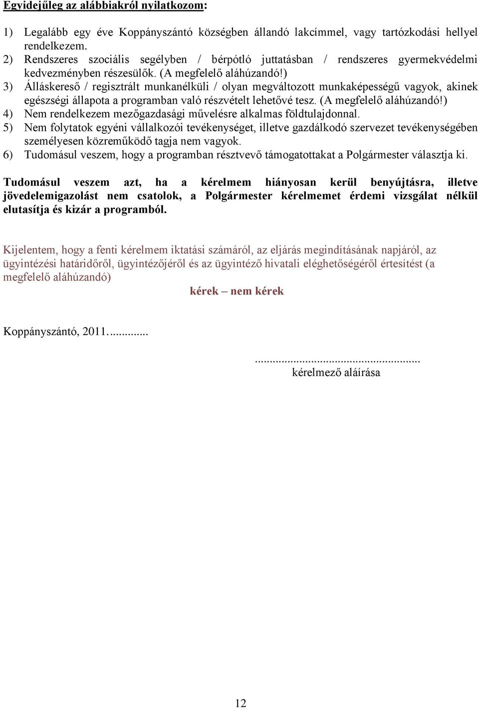 ) 3) Álláskereső / regisztrált munkanélküli / olyan megváltozott munkaképességű vagyok, akinek egészségi állapota a programban való részvételt lehetővé tesz. (A megfelelő aláhúzandó!