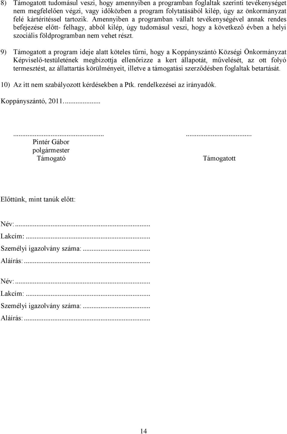 Amennyiben a programban vállalt tevékenységével annak rendes befejezése előtt- felhagy, abból kilép, úgy tudomásul veszi, hogy a következő évben a helyi szociális földprogramban nem vehet részt.