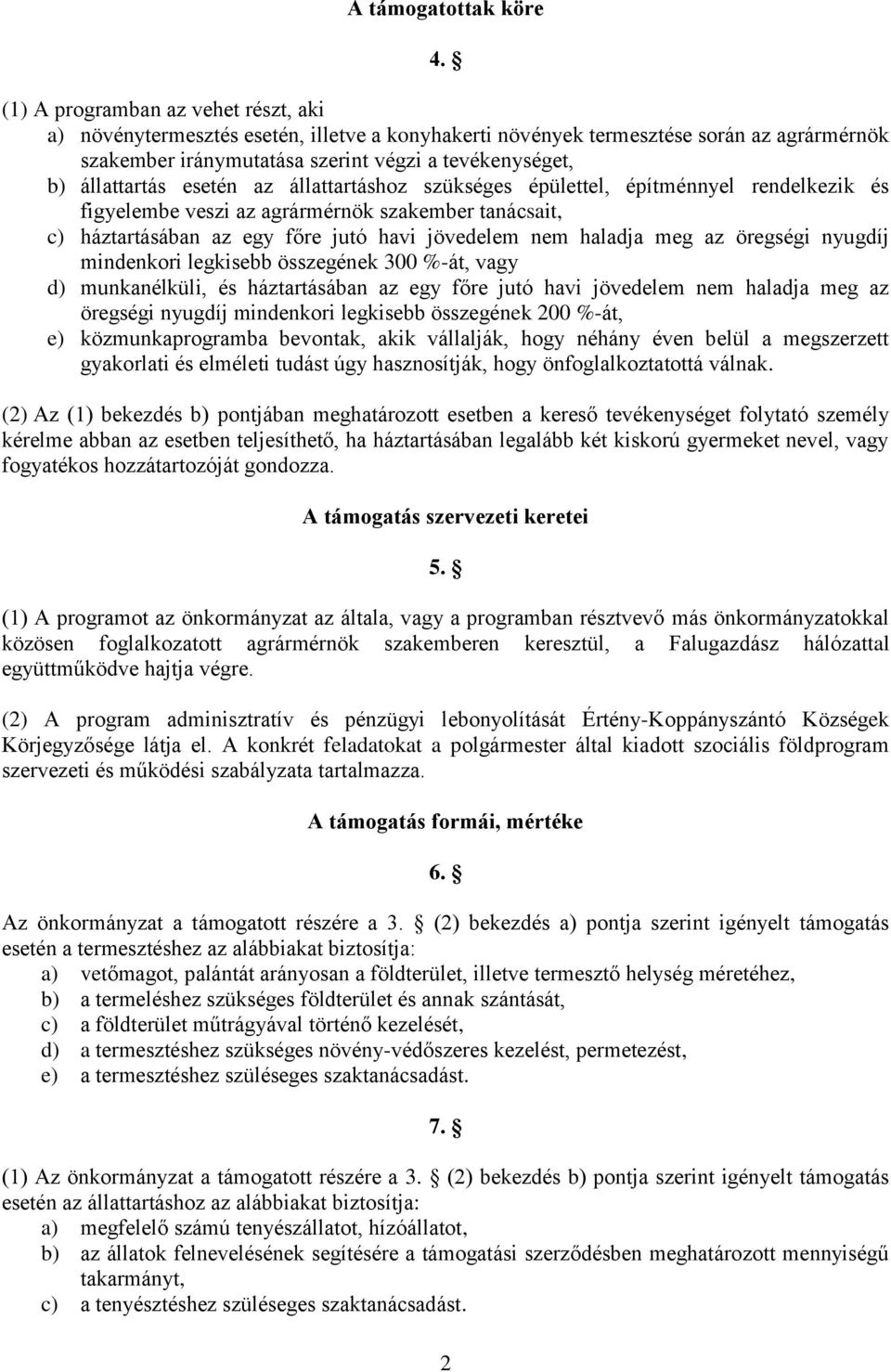 esetén az állattartáshoz szükséges épülettel, építménnyel rendelkezik és figyelembe veszi az agrármérnök szakember tanácsait, c) háztartásában az egy főre jutó havi jövedelem nem haladja meg az