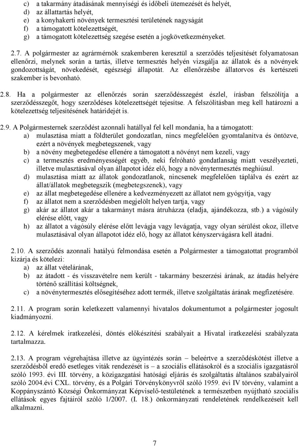 A polgármester az agrármérnök szakemberen keresztül a szerződés teljesítését folyamatosan ellenőrzi, melynek során a tartás, illetve termesztés helyén vizsgálja az állatok és a növények