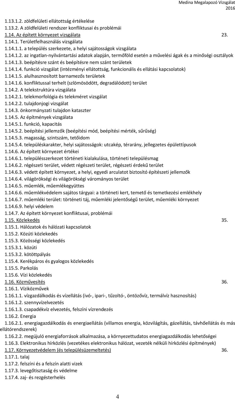 14.1.5. alulhasznosított barnamezős területek 1.14.1.6. konfliktussal terhelt (szlömösödött, degradálódott) terület 1.14.2. A telekstruktúra vizsgálata 1.14.2.1. telekmorfológia és telekméret vizsgálat 1.