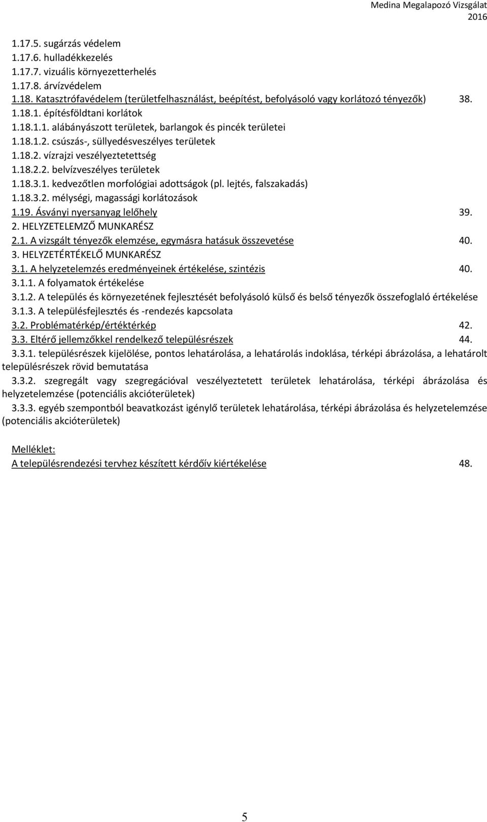 csúszás, süllyedésveszélyes területek 1.18.2. vízrajzi veszélyeztetettség 1.18.2.2. belvízveszélyes területek 1.18.3.1. kedvezőtlen morfológiai adottságok (pl. lejtés, falszakadás) 1.18.3.2. mélységi, magassági korlátozások 1.