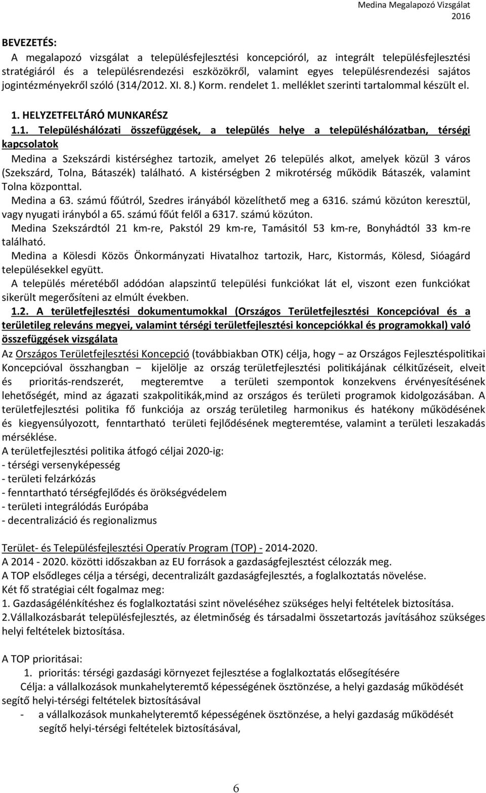 /2012. XI. 8.) Korm. rendelet 1. melléklet szerinti tartalommal készült el. 1. HELYZETFELTÁRÓ MUNKARÉSZ 1.1. Településhálózati összefüggések, a település helye a településhálózatban, térségi