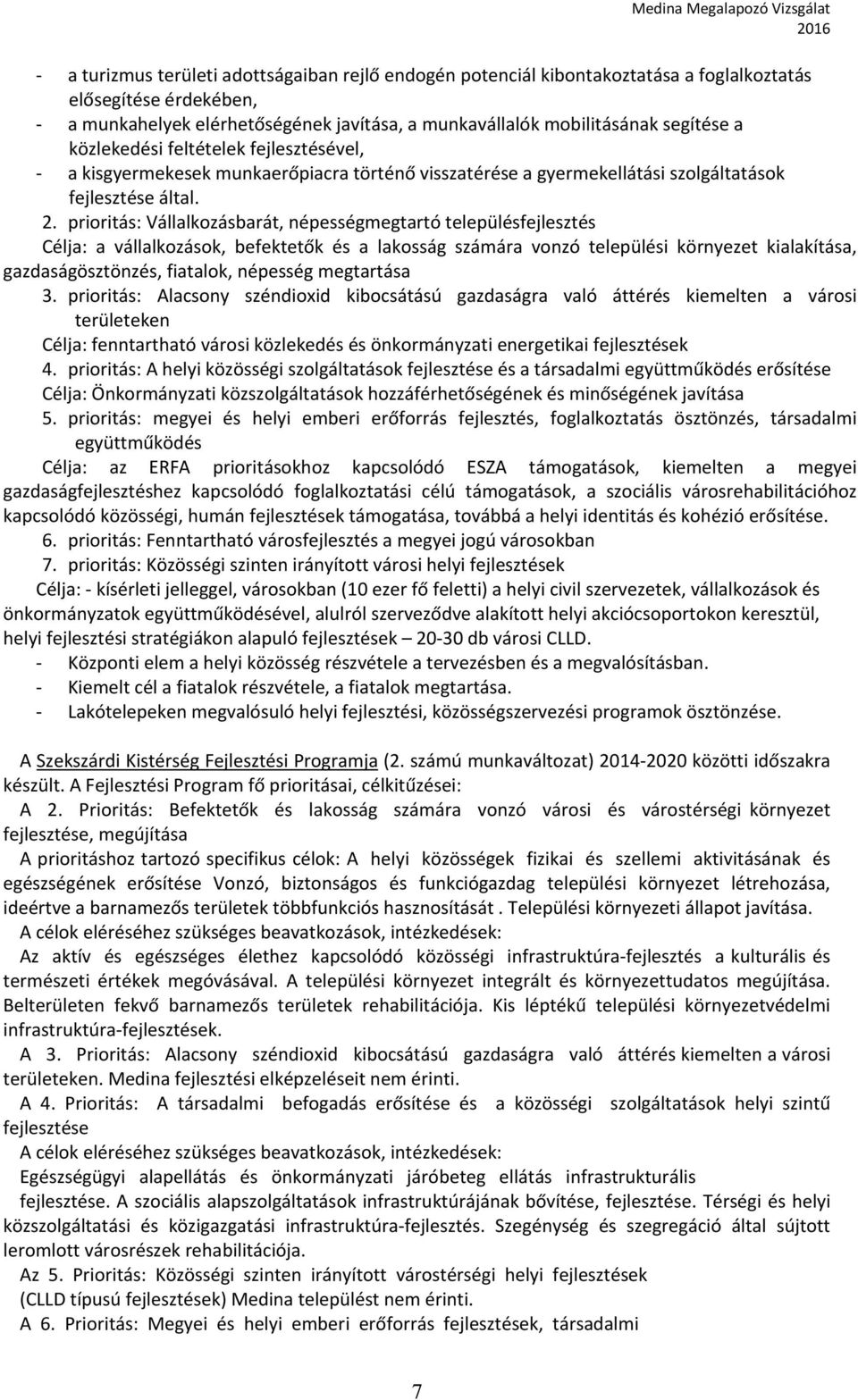 prioritás: Vállalkozásbarát, népességmegtartó településfejlesztés Célja: a vállalkozások, befektetők és a lakosság számára vonzó települési környezet kialakítása, gazdaságösztönzés, fiatalok,