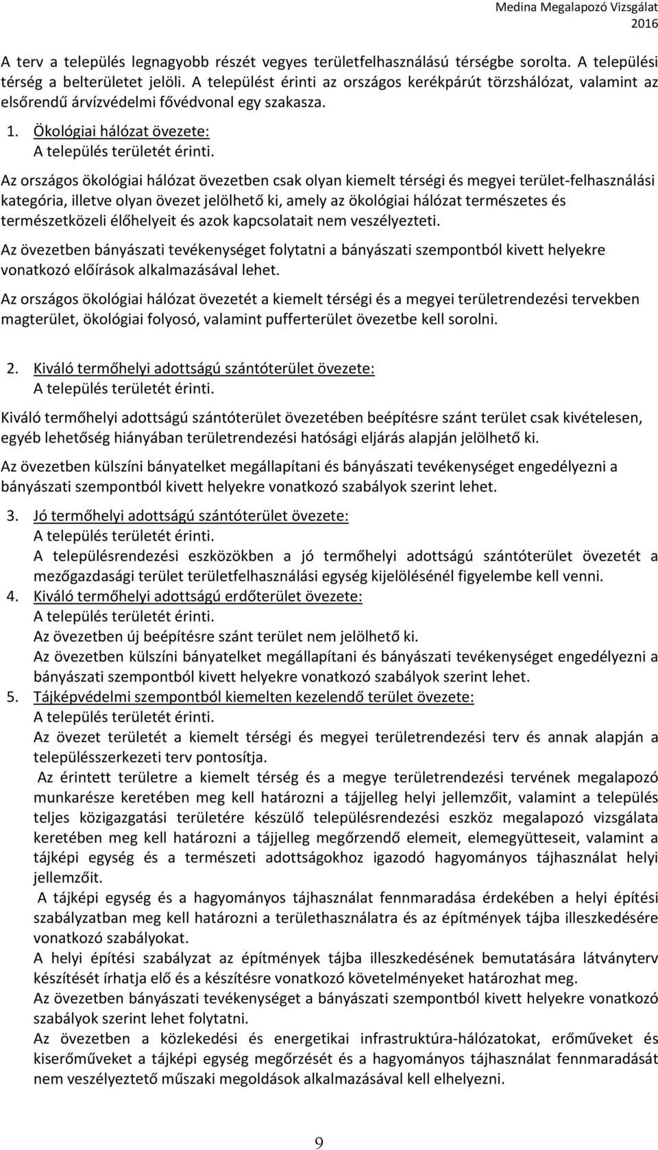 Az országos ökológiai hálózat övezetben csak olyan kiemelt térségi és megyei terület felhasználási kategória, illetve olyan övezet jelölhető ki, amely az ökológiai hálózat természetes és