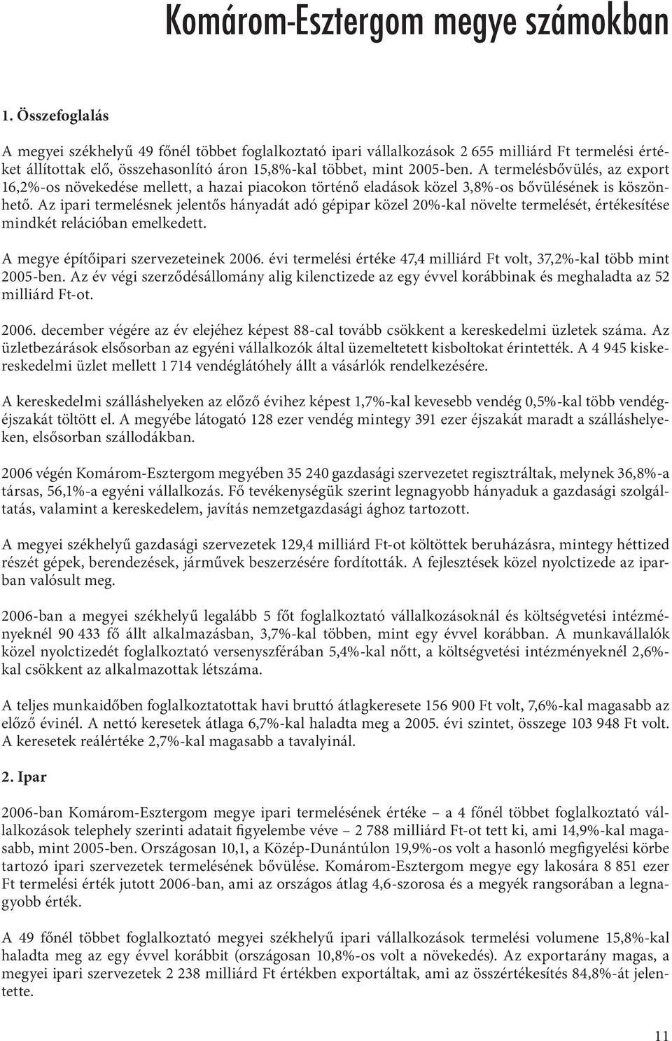 A termelésbővülés, az export 16,2%-os növekedése mellett, a hazai piacokon történő eladások közel 3,8%-os bővülésének is köszönhető.