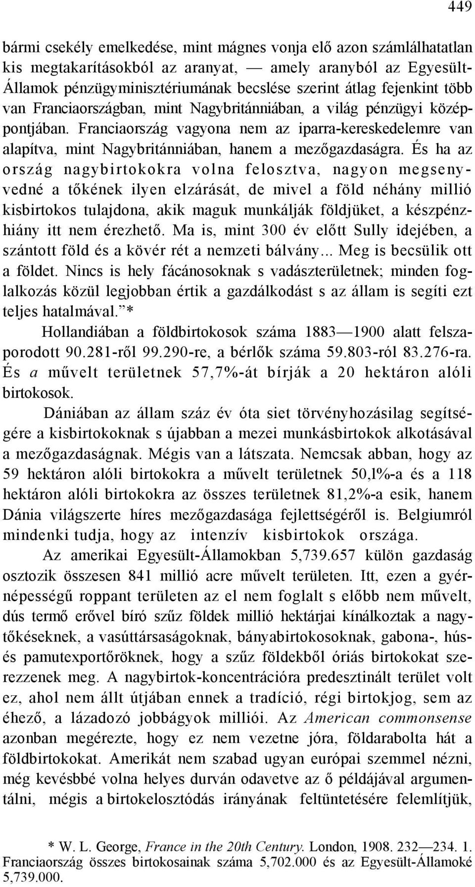 És ha az ország nagybirtokokra volna felosztva, nagyon megsenyvedné a tőkének ilyen elzárását, de mivel a föld néhány millió kisbirtokos tulajdona, akik maguk munkálják földjüket, a készpénzhiány itt