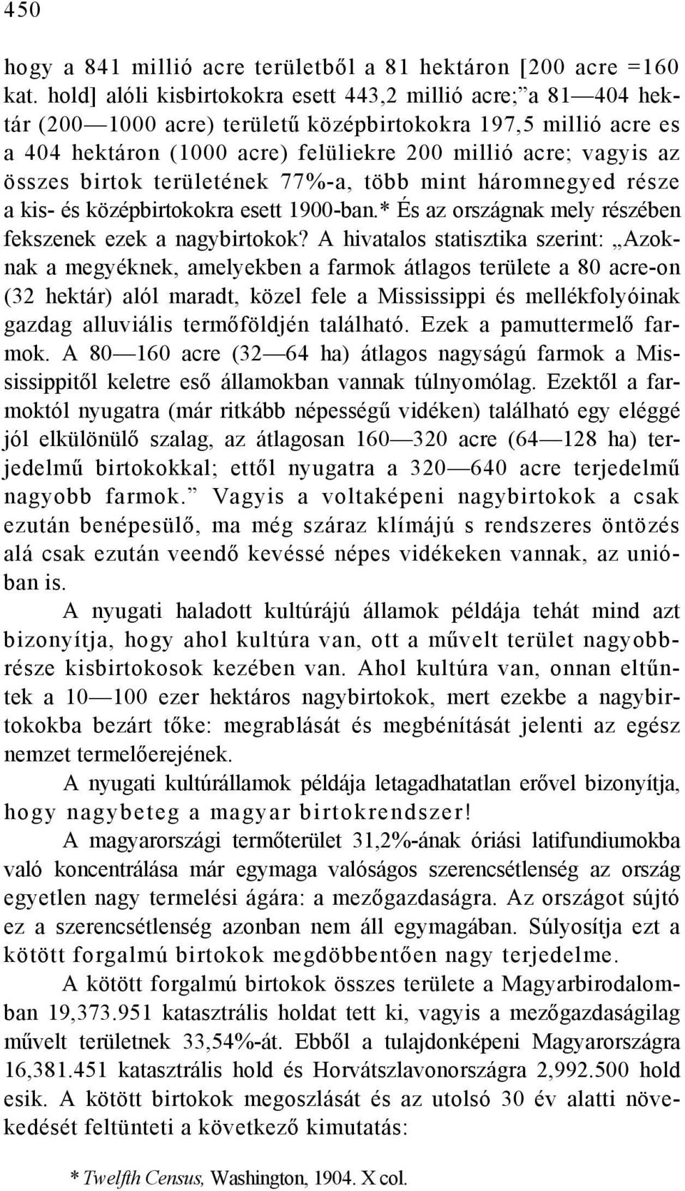 összes birtok területének 77%-a, több mint háromnegyed része a kis- és középbirtokokra esett 1900-ban.* És az országnak mely részében fekszenek ezek a nagybirtokok?